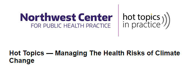 Northwest Center for Public Health Practice. Hot Topics: Managing the Health Risks of Climate Change